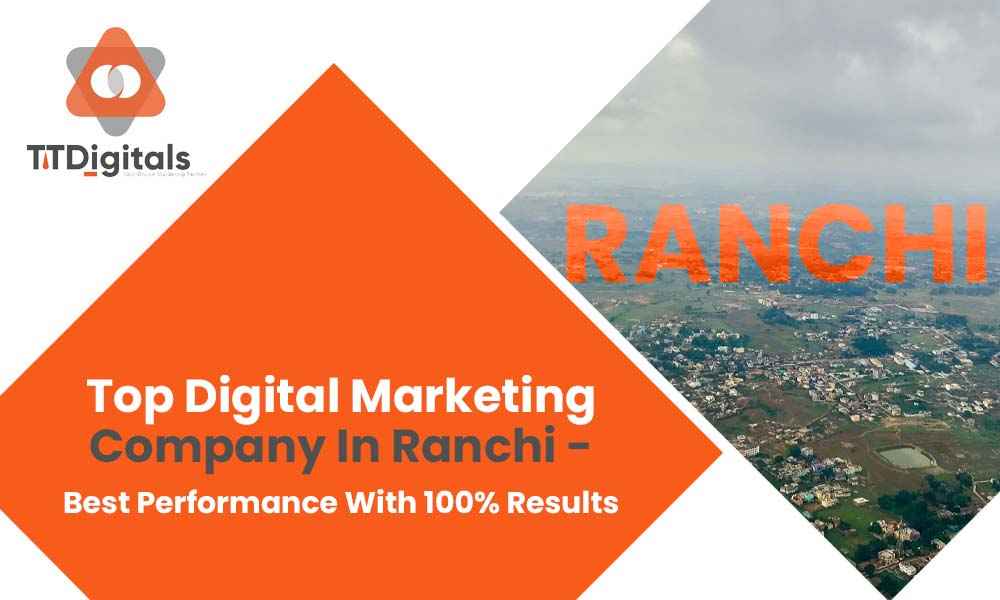 Top Digital Marketing Company In Ranchi - Best Performance With 100% Results
